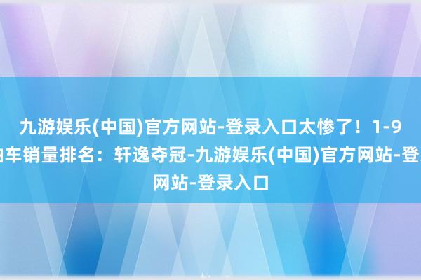 九游娱乐(中国)官方网站-登录入口太惨了！1-9月燃油车销量