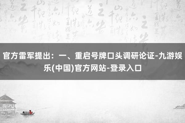 官方雷军提出：一、重启号牌口头调研论证-九游娱乐(中国)官方